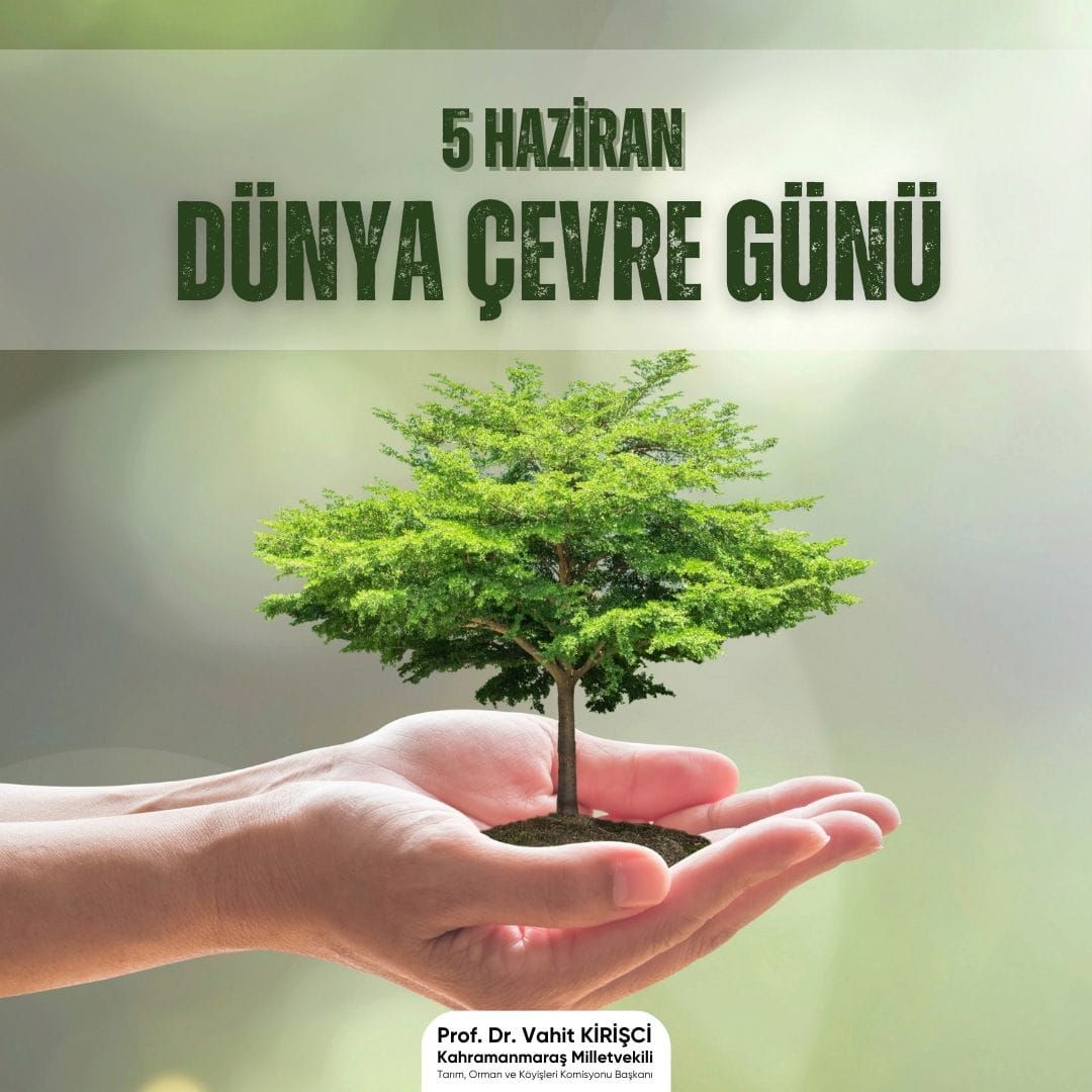Ak Parti Kahramanmaraş Milletvekili Vahit Kirişçi, 5 Haziran Dünya Çevre Günü'nde Çevrenin ve Doğanın Korunmasının Önemine Vurgu Yaptı