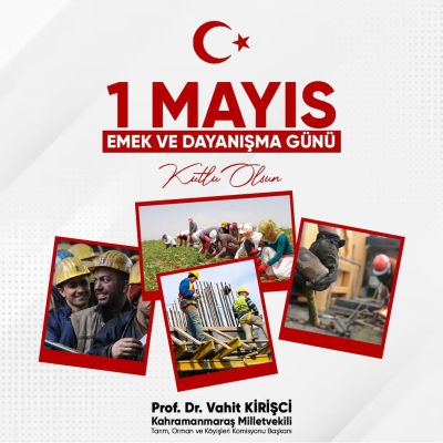 Ak Parti Kahramanmaraş Milletvekili Vahit Kirişçi 1 Mayıs Emek ve Dayanışma Günü Kutlama Mesajı Yayımladı